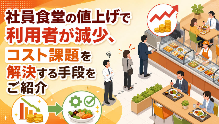 社員食堂の値上げで利用者が減少、コスト課題を解決する手段をご紹介